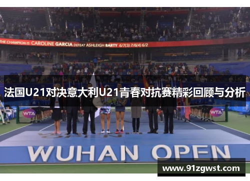 法国U21对决意大利U21青春对抗赛精彩回顾与分析