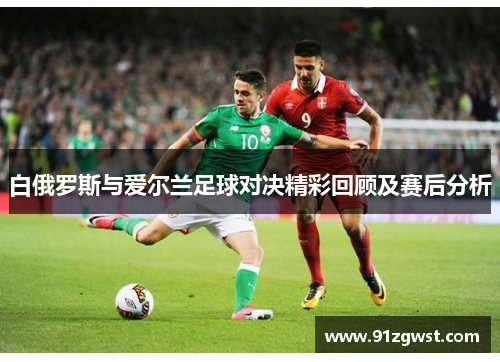 白俄罗斯与爱尔兰足球对决精彩回顾及赛后分析