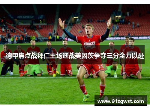 德甲焦点战拜仁主场迎战美因茨争夺三分全力以赴