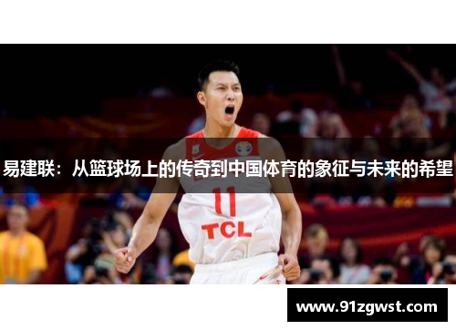 易建联：从篮球场上的传奇到中国体育的象征与未来的希望